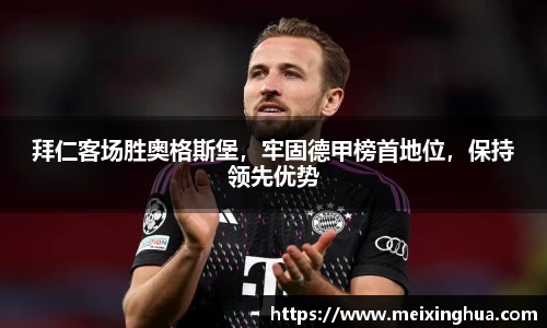 拜仁客场胜奥格斯堡，牢固德甲榜首地位，保持领先优势
