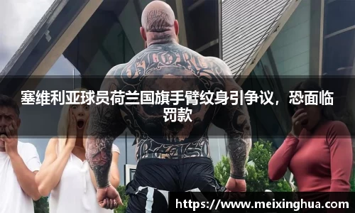 塞维利亚球员荷兰国旗手臂纹身引争议，恐面临罚款